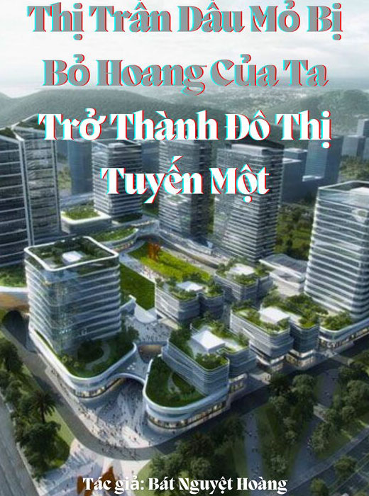 Thị Trấn Dầu Mỏ Bị Bỏ Hoang Của Ta Trở Thành Đô Thị Tuyến Một