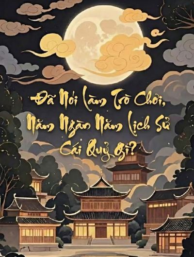 Đã Nói Làm Trò Chơi, Năm Ngàn Năm Lịch Sử Cái Quỷ Gì?